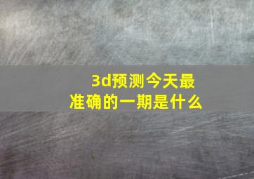 3d预测今天最准确的一期是什么