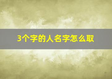 3个字的人名字怎么取