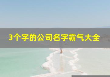 3个字的公司名字霸气大全