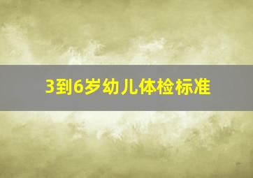 3到6岁幼儿体检标准