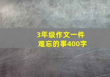 3年级作文一件难忘的事400字