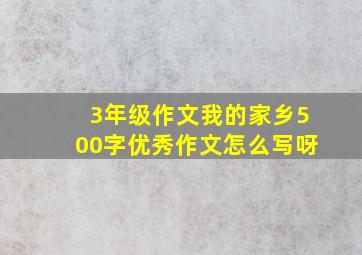 3年级作文我的家乡500字优秀作文怎么写呀