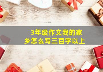 3年级作文我的家乡怎么写三百字以上