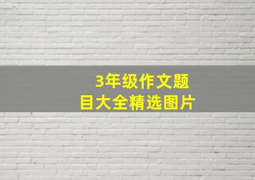 3年级作文题目大全精选图片