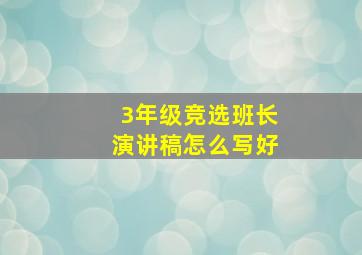 3年级竞选班长演讲稿怎么写好