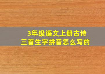 3年级语文上册古诗三首生字拼音怎么写的