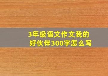 3年级语文作文我的好伙伴300字怎么写