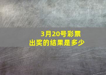 3月20号彩票出奖的结果是多少