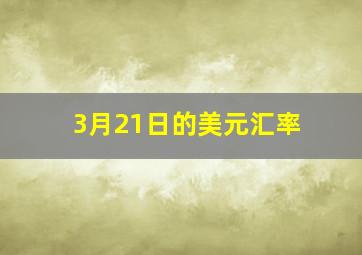 3月21日的美元汇率