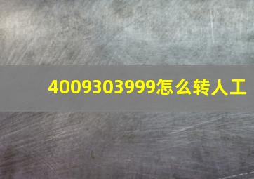 4009303999怎么转人工