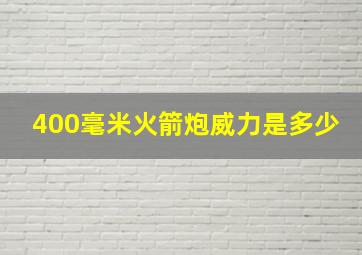 400毫米火箭炮威力是多少