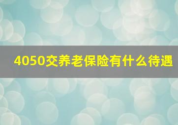 4050交养老保险有什么待遇