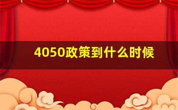 4050政策到什么时候