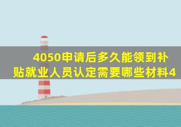 4050申请后多久能领到补贴就业人员认定需要哪些材料4