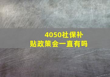 4050社保补贴政策会一直有吗