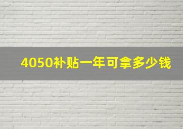 4050补贴一年可拿多少钱