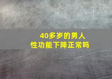 40多岁的男人性功能下降正常吗