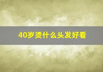 40岁烫什么头发好看