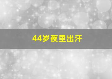 44岁夜里出汗