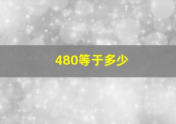 480等于多少