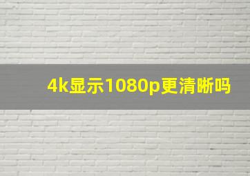 4k显示1080p更清晰吗