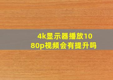 4k显示器播放1080p视频会有提升吗