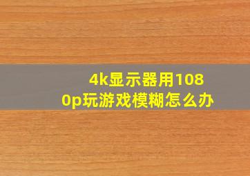 4k显示器用1080p玩游戏模糊怎么办