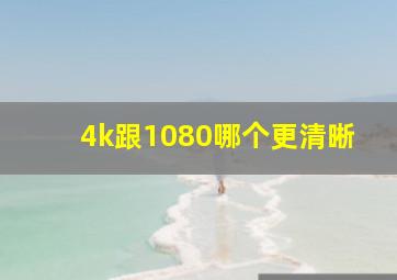 4k跟1080哪个更清晰