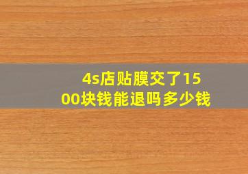 4s店贴膜交了1500块钱能退吗多少钱