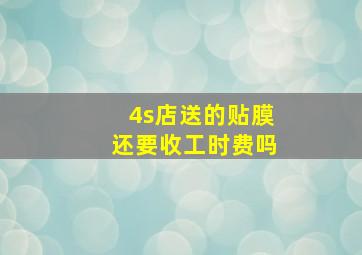 4s店送的贴膜还要收工时费吗