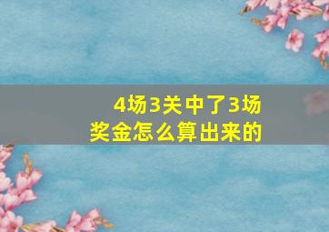 4场3关中了3场奖金怎么算出来的