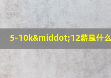 5-10k·12薪是什么意思