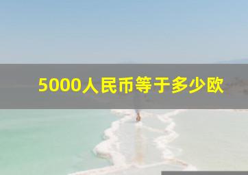 5000人民币等于多少欧