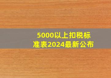 5000以上扣税标准表2024最新公布