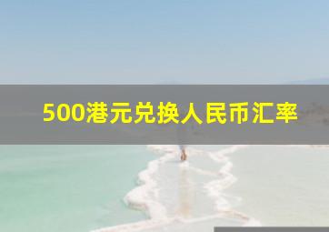 500港元兑换人民币汇率