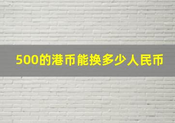 500的港币能换多少人民币