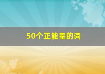 50个正能量的词