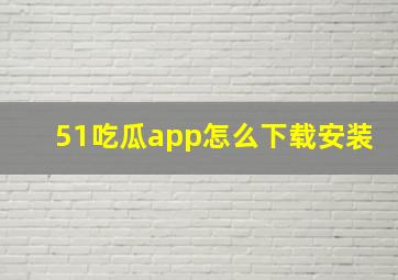 51吃瓜app怎么下载安装