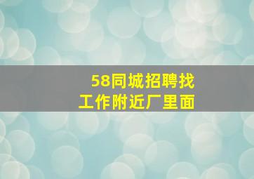 58同城招聘找工作附近厂里面