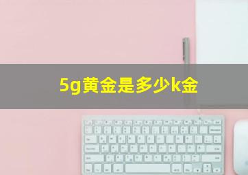 5g黄金是多少k金