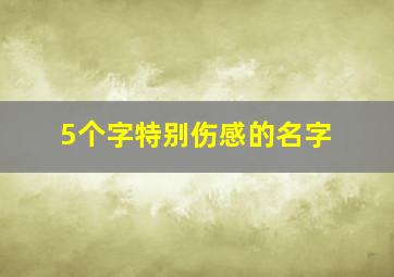 5个字特别伤感的名字