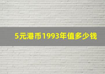 5元港币1993年值多少钱