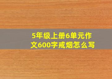 5年级上册6单元作文600字戒烟怎么写