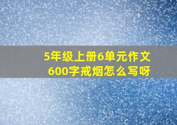 5年级上册6单元作文600字戒烟怎么写呀