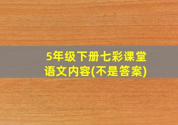 5年级下册七彩课堂语文内容(不是答案)