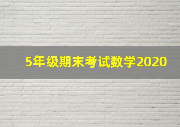 5年级期末考试数学2020