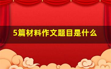 5篇材料作文题目是什么