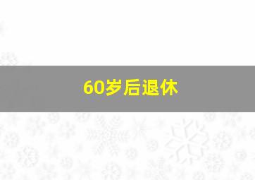 60岁后退休