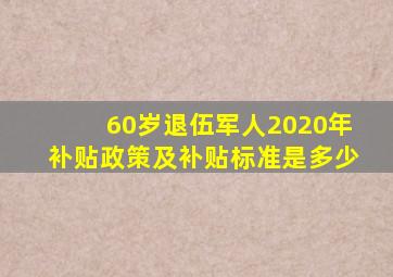 60岁退伍军人2020年补贴政策及补贴标准是多少