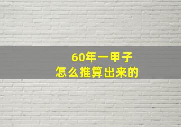 60年一甲子怎么推算出来的